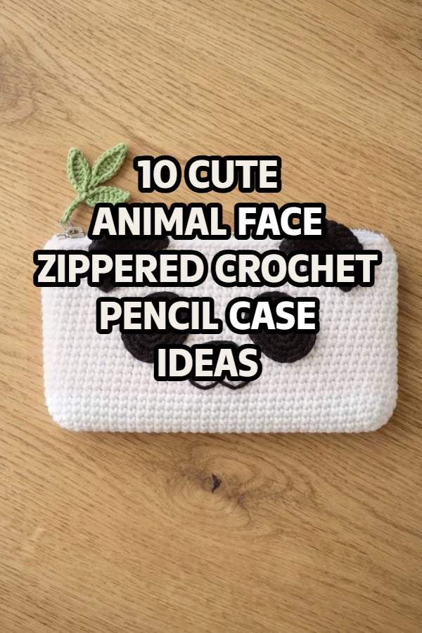 10 Cute Animal Face Zippered Crochet Pencil Case Ideas